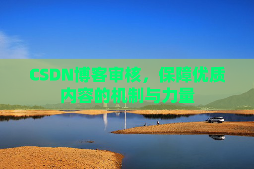 CSDN博客审核，保障优质内容的机制与力量